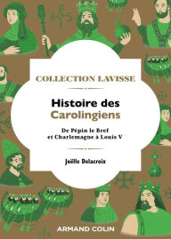 Title: Histoire des Carolingiens: De Pépin le Bref et Charlemagne à Louis V, Author: Joëlle Delacroix