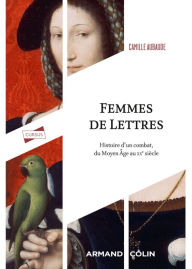 Title: Femmes de Lettres: Histoire d'un combat, du Moyen Âge au XXe siècle, Author: Camille Aubaude