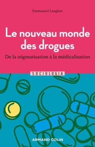 Title: Le nouveau monde des drogues: De la stigmatisation à la médicalisation, Author: Emmanuel Langlois