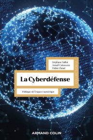 Title: La Cyberdéfense - 2e éd.: Politique de l'espace numérique, Author: Stéphane Taillat