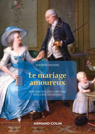 Title: Le Mariage amoureux: Histoire du lien conjugal sous l'Ancien Régime, Author: Maurice Daumas