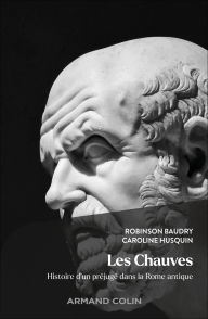 Title: Les chauves: Histoire d'un préjugé dans la Rome antique, Author: Robinson Baudry