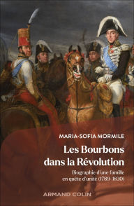 Title: Les Bourbons dans la Révolution: Biographie d'une famille en quête d'unité (1789-1830), Author: Maria-Sofia Mormile