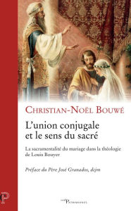 Title: L'union conjugale et le sens du sacré: La sacramentalité du mariage dans la théologie de Louis Bouyer, Author: B.K. Turner