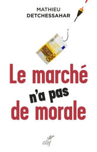 Title: Le marché n'a pas de morale: Ou l'impossible société marchande, Author: Felipe Larrain B