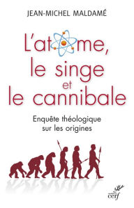 Title: L'atome, le singe et le cannibale: Enquête théologique sur les origines, Author: Jean-Michel Maldamé