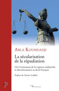 Title: La sécularisation de la répudiation: Ou l'avènement de la rupture unilatérale et discrétionnaire en droit français, Author: Big Bass