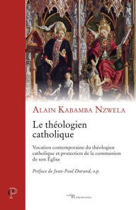 Title: Le théologien catholique: Vocation contemporaine du théologien catholique et protection de la communion de son Église, Author: Bhagwan Fresh