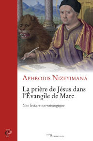 Title: La prière de Jésus dans l'Évangile de Marc: Une lecture narratologique, Author: Randy Demain