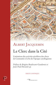 Title: Le Clerc dans la cité: De Constantin à la fin de l'époque carolingienne, Author: Bessie Weisman