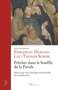 Title: Prêcher dans le souffle de la parole: Jalons pour une théologie dominicaine de la prédication, Author: Emmanuel Durand