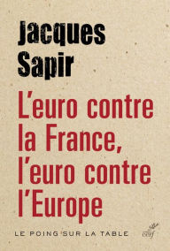 Title: L'euro contre la France, l'euro contre l'Europe, Author: Jacques Sapir