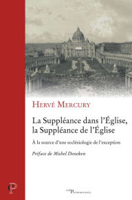 Title: La Suppléance dans l'Église, la Suppléance de l'Église: À la source d'une ecclésiologie de l'exception, Author: Pradeep Alluri