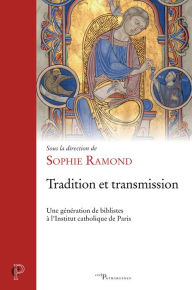 Title: Tradition et transmission: Une génération de biblistes à l'Institut catholique de Paris, Author: Sophie Ramond