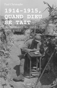 Title: 1914-1915, quand Dieu se tait: La barbarie racontée jour après jour, Author: Paul Christophe