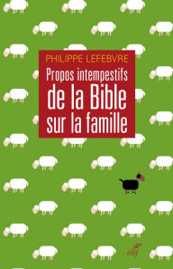 Title: Propos intempestifs de la Bible sur la famille, Author: Philippe Lefebvre