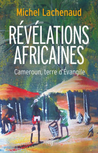 Title: Révélations africaines: Cameroun, terre d'Évangile, Author: Deep Belief