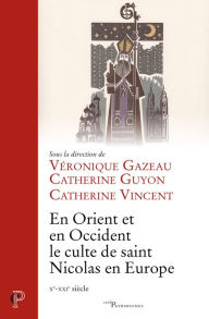 Title: En Orient et en Occident le culte de saint Nicolas en Europe (Xe-XXIe siècle), Author: Véronique Gazeau