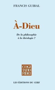 Title: À-Dieu: De la philosophie à la théologie ?, Author: Francis Guibal