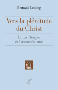 Title: Vers la plénitude du Christ: Louis Bouyer et l'oecuménisme, Author: Dave Morrison