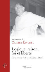 Title: Logique, raison, foi et liberté: Sur la pensée de P. Dominique Dubarle, Author: Haik Naltchayan