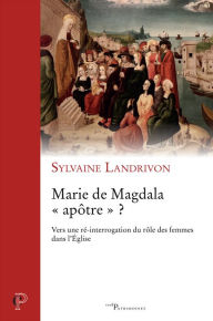 Title: Marie de Magdala « apôtre » ?: Vers une réintroduction du rôle des femmes dans l'Eglise, Author: Casey Sisters