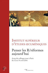 Title: Penser les R/réformes aujourd'hui: Actes du colloque tenu à Paris du 12 au 14 avril 2016, Author: The Cosa Family