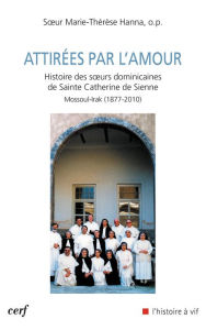 Title: Attirées par l'amour: Histoire des soeurs dominicaines de Sainte Catherine de Sienne. Mossoul-Irak (1877-2010), Author: Sub-tle.