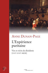 Title: L'Expérience puritaine: Vies et récits de dissidents (XVIIe-XVIIIe siècle), Author: Anne Dunan-Page