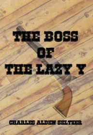 Title: The Boss of the Lazy Y (Illustrated), Author: Charles Alden Seltzer