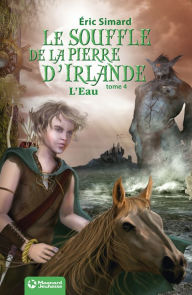 Title: Le Souffle de la pierre d'Irlande 4 - L'Eau: Édition 2012, Author: Eric Simard