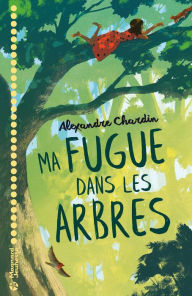 Title: Ma Fugue dans les arbres, Author: Alexandre Chardin
