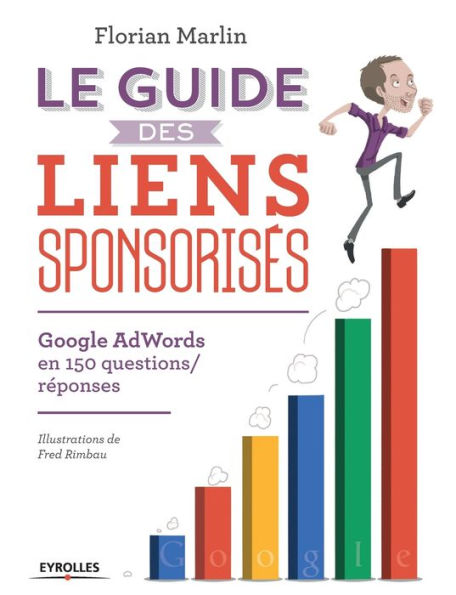 Le guide des liens sponsorisï¿½s: Google AdWords en 150 questions/rï¿½ponses