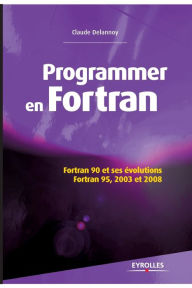 Title: Programmer en Fortran: Fortran 90 et ses ï¿½volutions - Fortran 95, 2003 et 2008., Author: Claude Delannoy