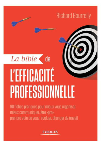 La bible de l'efficacitï¿½ professionnelle: 90 fiches pratiques pour mieux vous organiser, mieux communiquer, ï¿½tre "pro", prendre soin de vous, ï¿½voluer, changer de travail.