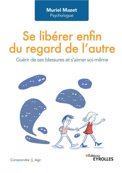Se libï¿½rer enfin du regard de l'autre: Guï¿½rir de ses blessures et s'aimer soi-mï¿½me
