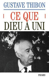 Title: Ce que Dieu a uni: Essai sur l'amour, Author: Gustave Thibon