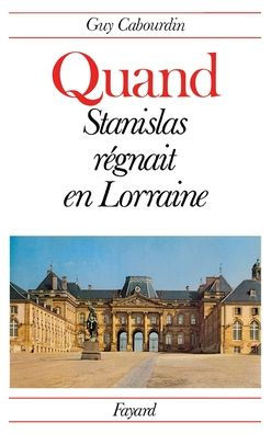 Quand Stanislas rï¿½gnait en Lorraine