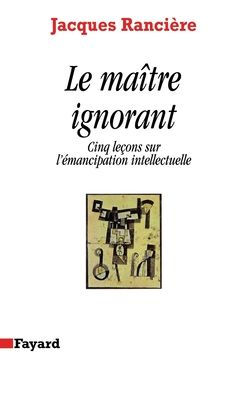 Le Maï¿½tre ignorant: Cinq leï¿½ons sur l'ï¿½mancipation intellectuelle