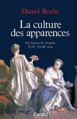 La Culture des apparences: Une histoire du vï¿½tement (XVIIe-XVIIIe siï¿½cle)