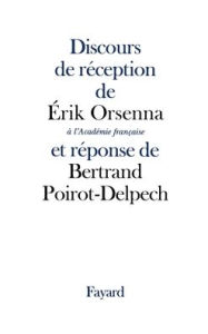 Title: Discours de rï¿½ception de Erik Orsenna ï¿½ l'Acadï¿½mie franï¿½aise et rï¿½ponse de Bertrand Poirot-Delpech, Author: Orsenna-E+poirot-Delpech