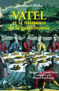 Title: Vatel et la naissance de la gastronomie, Author: Dominique Michel