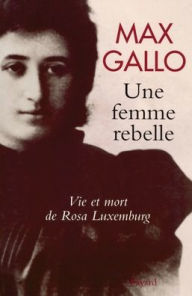Title: Une femme rebelle - Vie et mort de Rosa Luxembourg, Author: Gallo-M