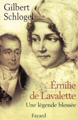 Emilie de Lavalette - Une lï¿½gende blessï¿½e