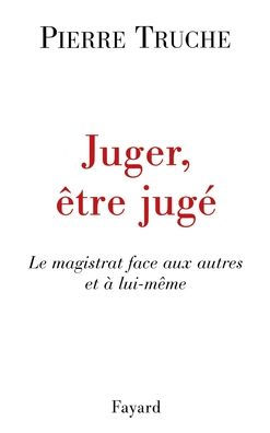Juger, ï¿½tre jugï¿½: Le magistrat face aux autres et ï¿½ lui-mï¿½me