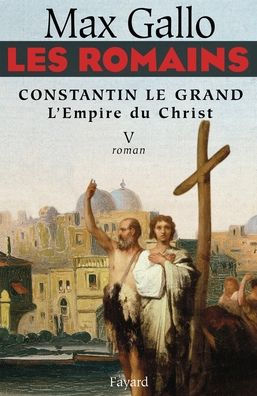 Les Romains - Constantin le grand, L'Empire du Christ