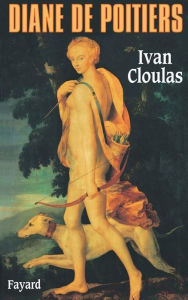 Title: Diane de Poitiers, Author: Ivan Cloulas