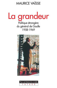 Title: La Grandeur: Politique étrangère du général de Gaulle (1958-1969), Author: Maurice Vaïsse