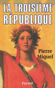 Title: La Troisième République, Author: Pierre Miquel