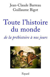 Title: Toute l'histoire du monde: de la préhistoire à nos jours, Author: Jean-Claude Barreau